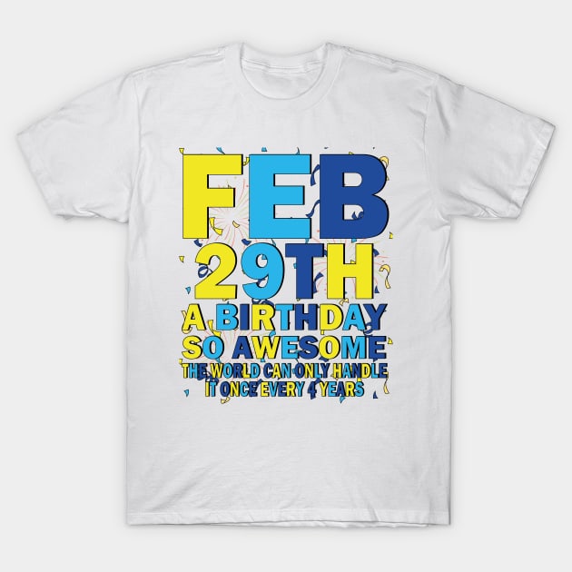 Feb 29th A Birthday So Awesome The World Can Only Handle It Once Every 4 Years T-Shirt by mdr design